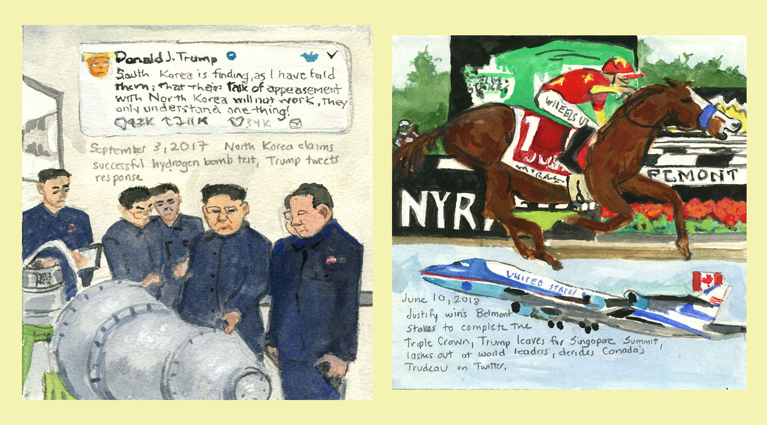 (LEFT): Day 652 (Sept. 3, 2017). Watercolor, gouache, graphite on paper, 5 ½ x 5 in. <i>North Korea claims successful hydrogen bomb test, Trump tweets response.</i> (RIGHT): Day 932 (June 10, 2018). Watercolor, gouache, graphite on paper, 5 ½ x 5 ½ in. <i>Justify wins Belmont Stakes to complete the Triple Crown, Trump leaves for Singapore Summit, lashes out at world leaders, derides Canada’s Trudeau on Twitter.</i>