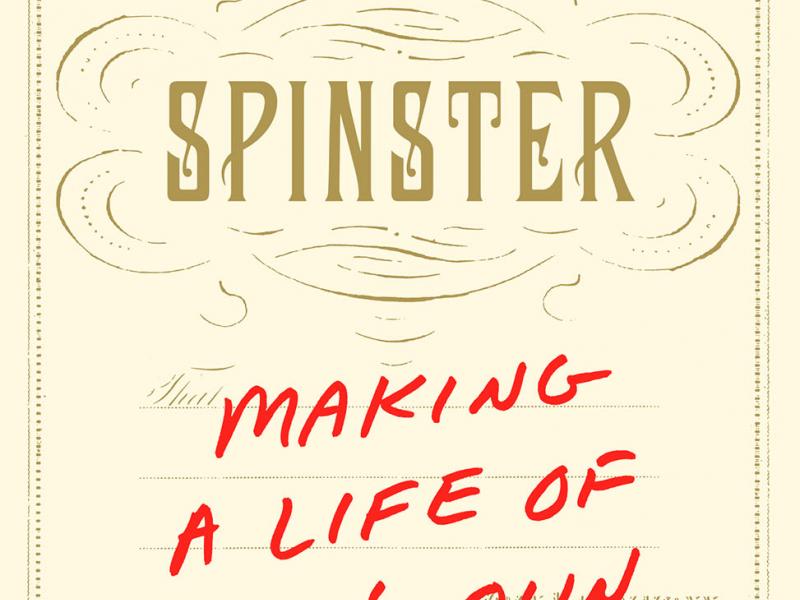 Spinster: Making a Life of One’s Own. By Kate Bolick. Broadway, 2016. 352p. PB, $16.