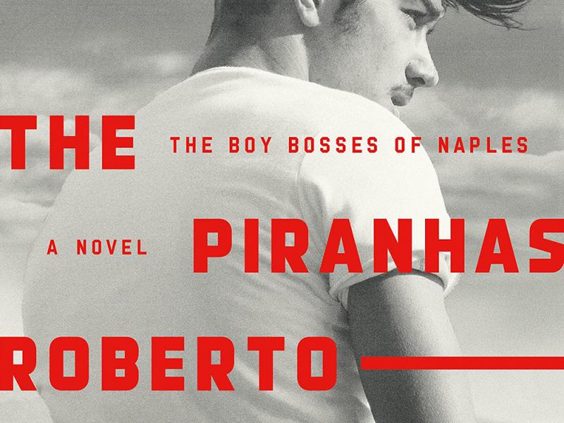 <i>The Piranhas: The Boy Bosses of Naples.</i> <br>By Roberto Saviano. <br /> Translated from the Italian by Anthony Shugaar. FSG, 2018. 368p. HB, $27.