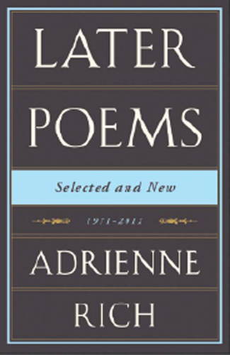 Later ​Poems: ​Selected ​and ​New,​​ 1971–2012. By Adrienne Rich. W. W. Norton, 2013. 530p. HB, $39.95