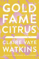 Gold Fame Citrus.  By Claire Vaye Watkins.  Riverhead, 2015. 
