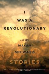 I Was a Revolutionary: Stories.  By Andrew Malan Milward.  Harper, 2015. 