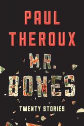 Mr. Bones: Twenty Stories.  By Paul Theroux.  Houghton Mifflin Harcourt, 2014. 