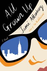 <i>All Grown Up: A Novel</i>. By Jami Attenberg. Houghton Mifflin Harcourt, 2017. HB, 197p. $25.