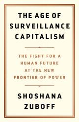 <i>The Age of Surveillance Capitalism: The Fight for a Human Future at the New Frontier of Power</i>. By Shoshana Zuboff. PublicAffairs, 2019. 704p. HB, $38.