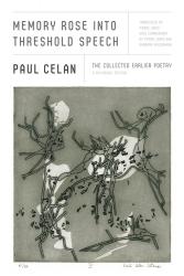 <i>Memory Rose into Threshold Speech: The Collected Earlier Poetry</i>. By Paul Celan. Translated from the German by Pierre Joris.