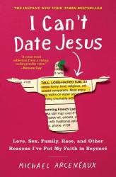 <i>I Can’t Date Jesus: Love, Sex, Family, Race, and Other Reasons I’ve Put My Faith in Beyoncé</i>. By Michael Arceneaux. Atria, 2018. 256p. PB, 7.