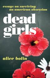 <em>Dead Girls: Essays on Surviving an American Obsession</em>. By Alice Bolin. William Morris, 2018. 288p. PB, $15.99. </p>