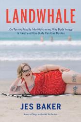 <em>Landwhale: On Turning Insults Into Nicknames, Why Body Image is Hard, and Why Diets Can Kiss My Ass</em>. By Jes Baker. Seal, 2018. 272p. PB, $15.99.</p>