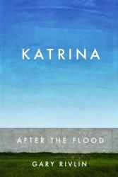 Katrina: After the Flood. By Gary Rivlin. Simon & Schuster, 2015. 480p. HB, $27.
