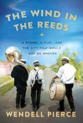 The Wind in the Reeds:  A Storm, a Play, and the City That Would Not Be Broken.  By Wendell Pierce, with Rod Dreher. Riverhead, 2015. 352p. HB, $27.95. 