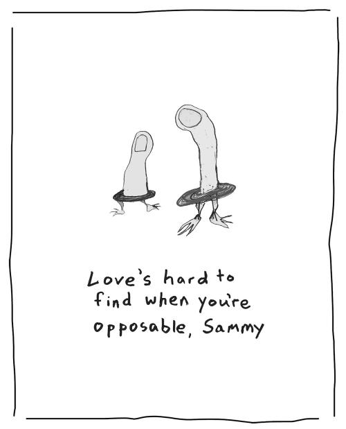 Black and white comic reads "love's hard to find when you're opposable, Sammy" two thumbs standing on leng