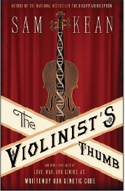 The Violinist’s Thumb: And Other 
Lost Tales of Love, War, and Genius, as Written by Our Genetic Code. By Sam Kean.