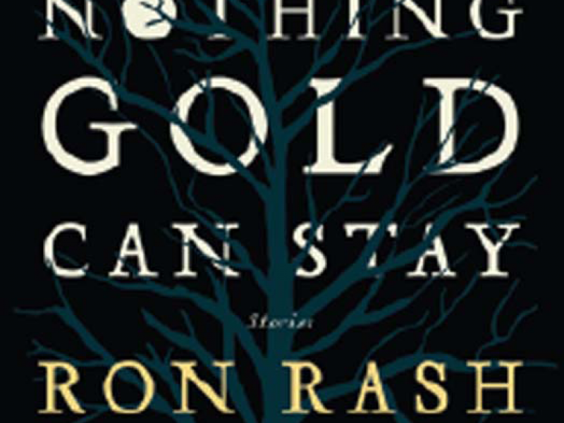 Nothing Gold Can Stay. By Ron Rash. Ecco, 2013. 256p. HB, $24.99.