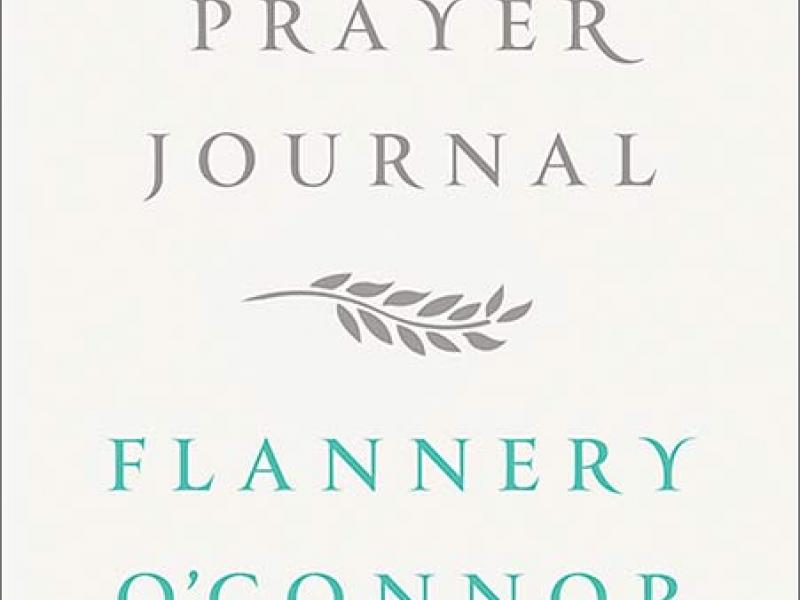 A Prayer Journal By Flannery O’Connor, edited by  W. A. Sessions. Farrar, Straus, and Giroux, 2013. 112p. HB, $18.