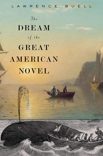 <i>The Dream of the Great American Novel</i> by Lawrence Buell. Harvard University Press, 2014. 500p. HB, $39.95.