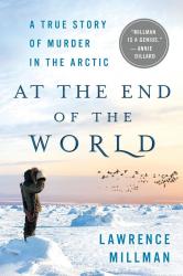 <i>At the End of the World: A True Story of Murder in the Arctic</i>. By Lawrence Millman. Thomas Dunne Books, 2017. 208p. HB, $24.99.