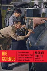 Big Science: Ernest Lawrence  and the Invention that Launched the  Military-Industrial Complex. By Michael Hiltzik. Simon & Schuster, 2015. 518p. HB, $30.