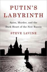 <i>Putin’s Labyrinth: Spies, Murder, and the Dark Heart of the New Russia</i>, by Steve LeVine. Random House, June 2008. $26