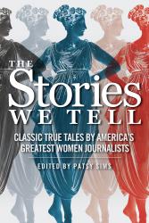 <em>The Stories We Tell: Classic True Tales by America's Greatest Women Journalists</em>. Ed. by Patsy Sims. The Sager Group, 2017. 408p. PB, $27.95.</p>