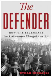 The Defender: How the Legendary Black Newspaper Changed America. By Ethan Michaeli. Houghton Mifflin Harcourt, 2016. 633p. HB, $32.
