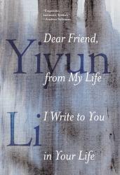 <i>Dear Friend, from My Life I Write to You in Your Life</i>. By Yiyun Li. Random House, 2017. 224p. HB, $27.