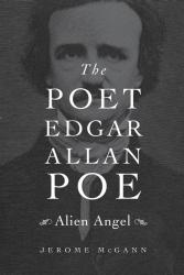 "The Poet Edgar Allan Poe: Alien Angel," By Jerome McGann