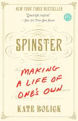 Spinster: Making a Life of One’s Own. By Kate Bolick. Broadway, 2016. 352p. PB, 6.