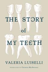 The Story of My Teeth.  By Valeria Luiselli.  Translated by Christina MacSweeney. Coffee House, 2015. 184p. PB, 6.95.