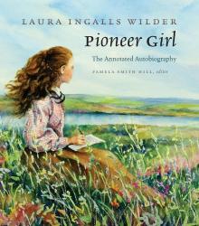 "Pioneer Girl," by Laura Ingalls Wilder. Edited by Pamela Smith Hill.